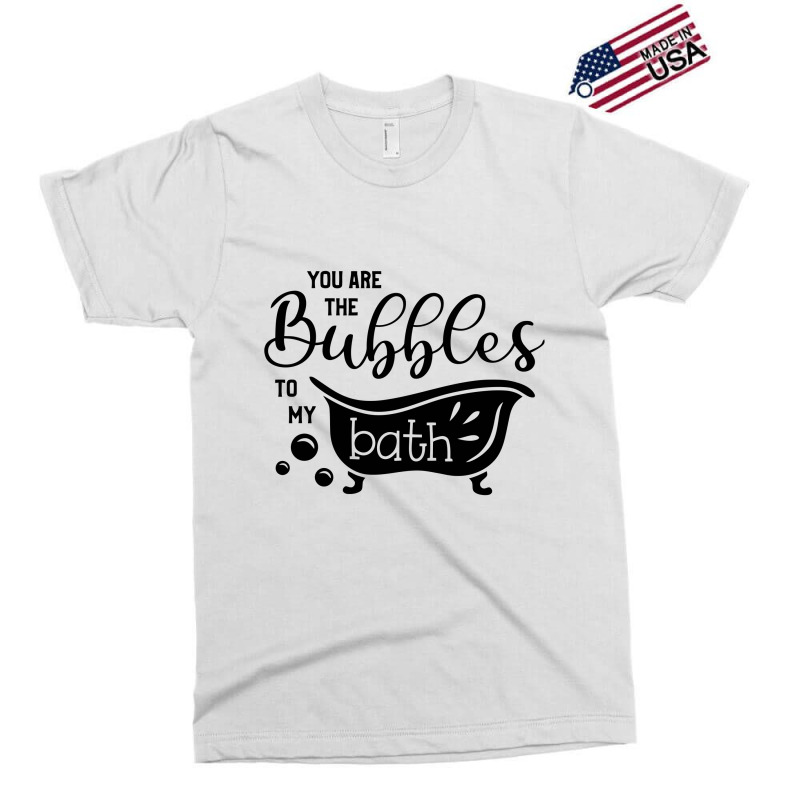 You Are The Bubbles To My Bath Exclusive T-shirt | Artistshot