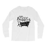 You Are The Bubbles To My Bath Long Sleeve Shirts | Artistshot