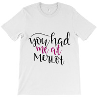 You Had Me At Merlot T-shirt | Artistshot