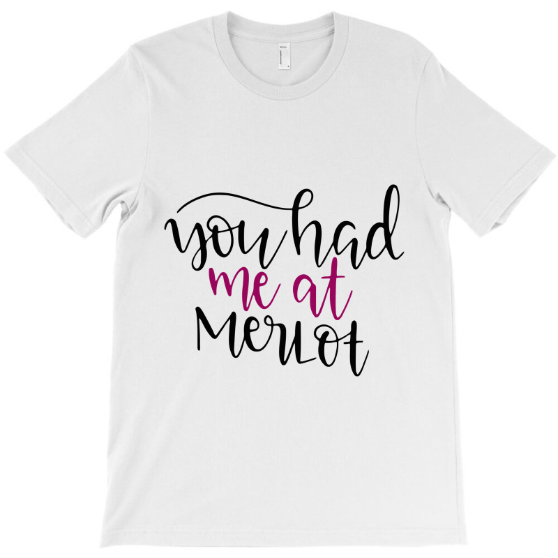 You Had Me At Merlot T-shirt | Artistshot