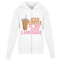 Iced Coffee Is My Love Language Valentine S Day Coffee Lover Youth Zipper Hoodie | Artistshot