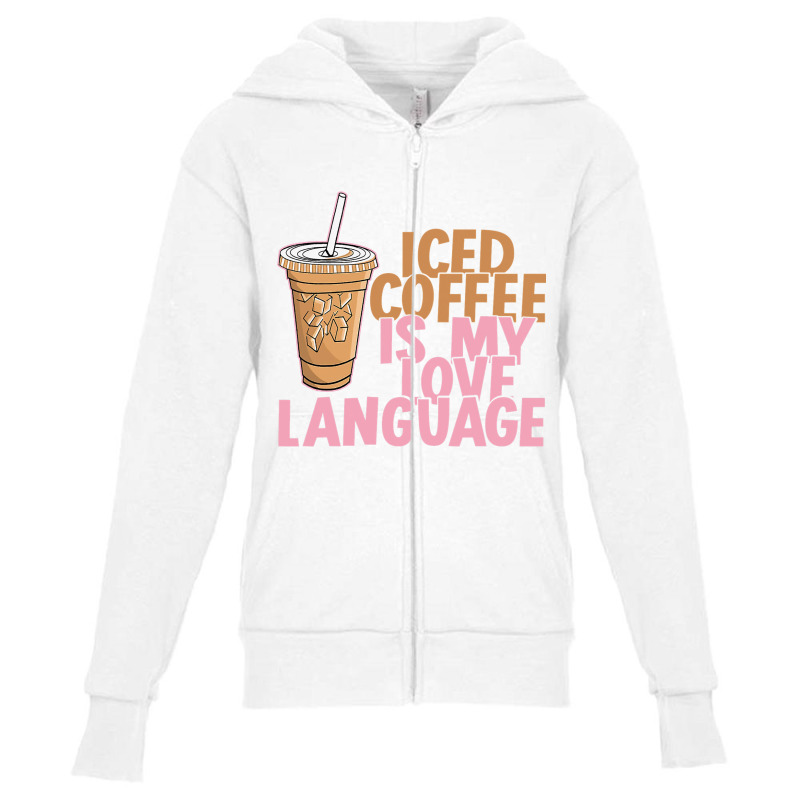 Iced Coffee Is My Love Language Valentine S Day Coffee Lover Youth Zipper Hoodie by Bradley | Artistshot