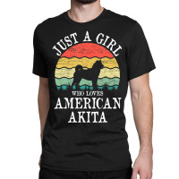 Limited Edition Just A Girl Who Loves American Akita Dog Lover Classic T-shirt | Artistshot