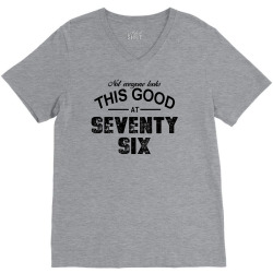 not everyone looks this good at seventy six V-Neck Tee | Artistshot