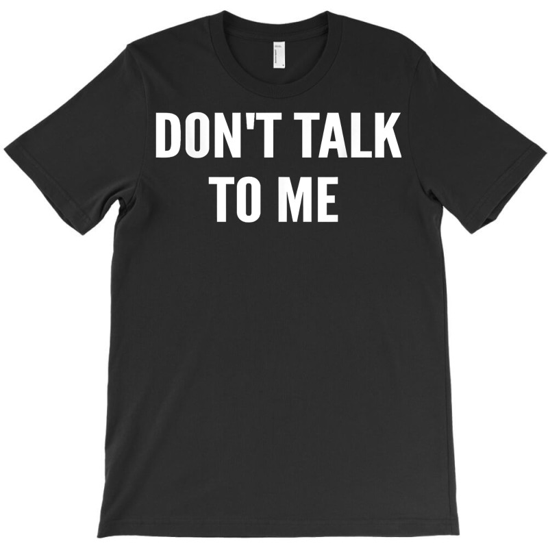 Don't Talk To Me Shirt ,funny Shirt T Shirt T-shirt | Artistshot