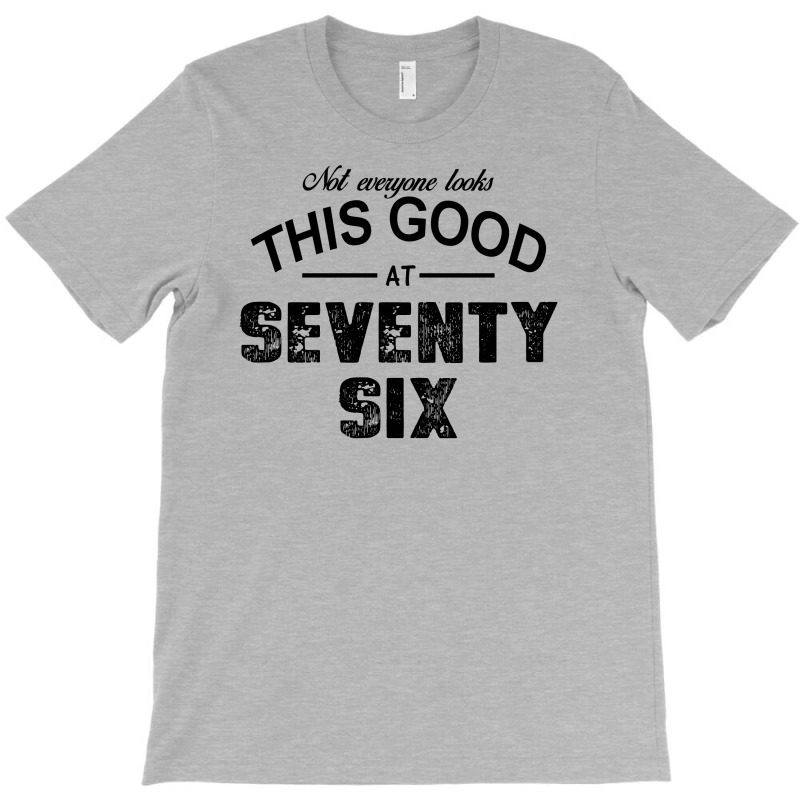 Not Everyone Looks This Good At Seventy Six T-shirt | Artistshot