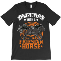 Limited Edition Life Is Better With A Friesian Horse-dypbj T-shirt | Artistshot