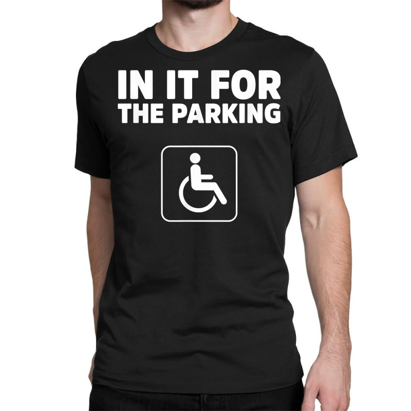 In It For The Parking Funny Handicap Disabled Person Parking Classic T-shirt by santako | Artistshot