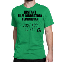 Film Laboratory Technician Instant Just Add Coffee Funny Gift Idea For Classic T-shirt | Artistshot