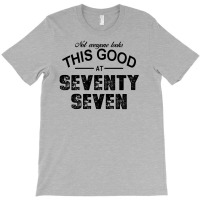 Not Everyone Looks This Good At Seventy Seven T-shirt | Artistshot