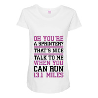 Oh,you're A Sprinter Talk To Me When You Can Run 13.1 Maternity Scoop Neck T-shirt | Artistshot