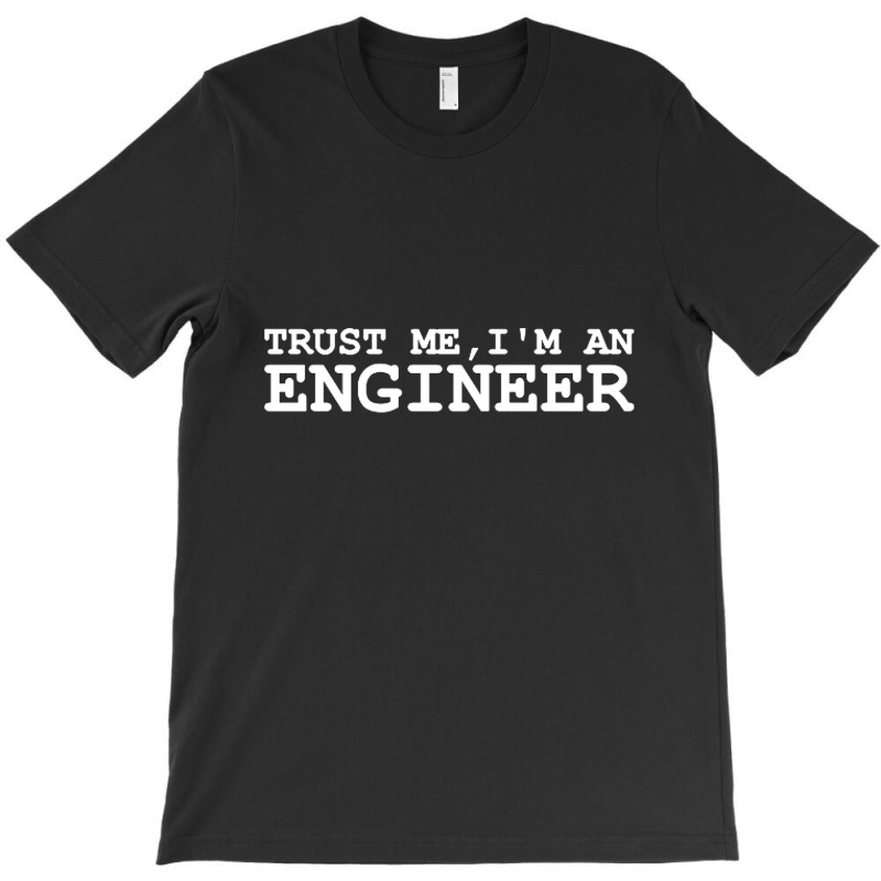 Trust Me Im An Engineer T-shirt | Artistshot