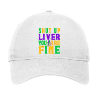 Funny Mardi Gras Parade Outfit   Shut Up Liver You're Fine T Shirt Adjustable Cap | Artistshot