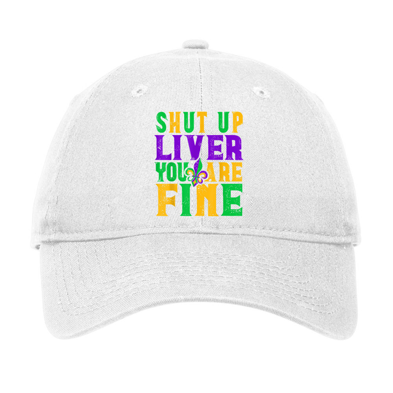 Funny Mardi Gras Parade Outfit   Shut Up Liver You're Fine T Shirt Adjustable Cap | Artistshot