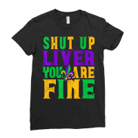 Funny Mardi Gras Parade Outfit   Shut Up Liver You're Fine T Shirt Ladies Fitted T-shirt | Artistshot