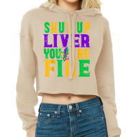 Funny Mardi Gras Parade Outfit   Shut Up Liver You're Fine T Shirt Cropped Hoodie | Artistshot