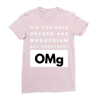 Omg Science Joke Oxygen  Magnesium Got Together Boy Tumblr  (1) Ladies Fitted T-shirt | Artistshot