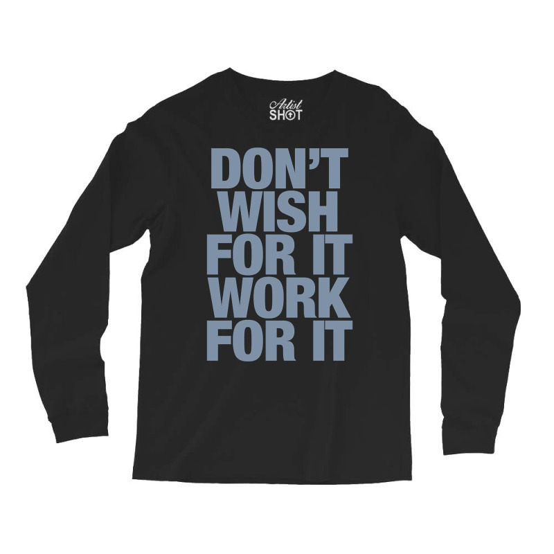 Limited Edition Don't Wish For It Work For It Long Sleeve Shirts by Rios Arevalo | Artistshot