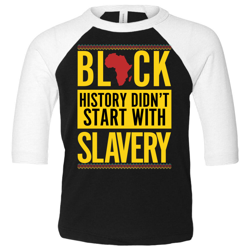 Black History Didn't Start With Slavery Toddler 3/4 Sleeve Tee by autlu2024 | Artistshot