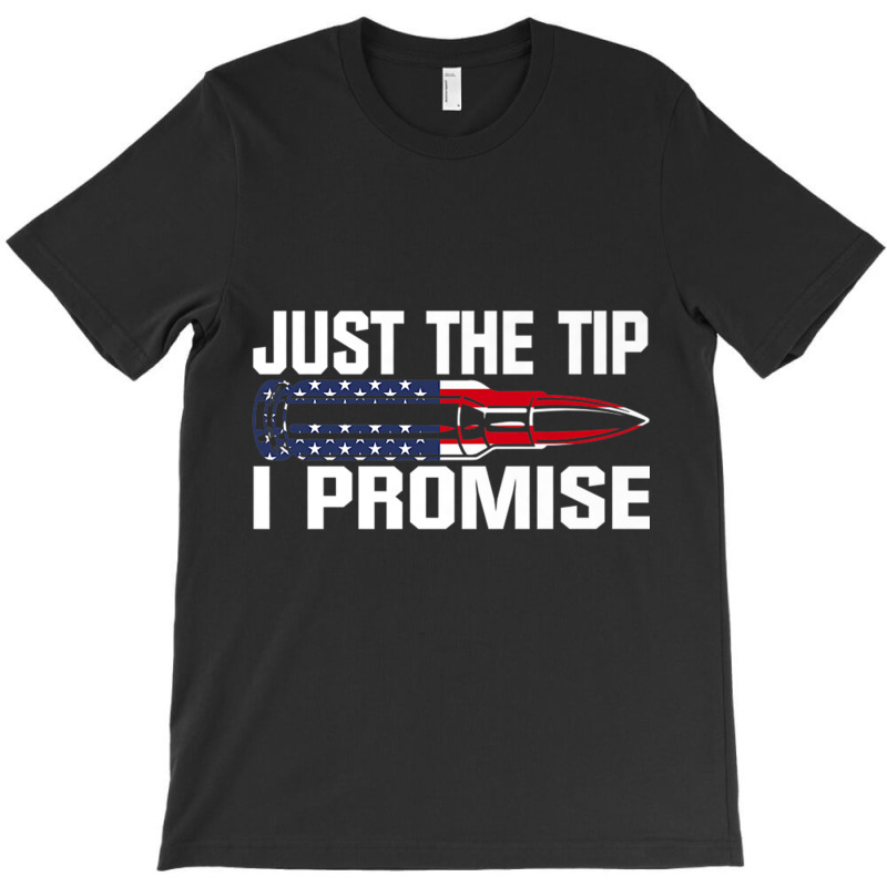 Just The Tip I Promise Funny Bullet Tip Pro Gun Design Premium T Shirt T-shirt | Artistshot