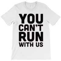 You Can't Run With Us T-shirt | Artistshot