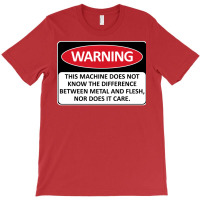 Warning This Machine Does Not Know The Difference Between Metal And Fl T-shirt | Artistshot