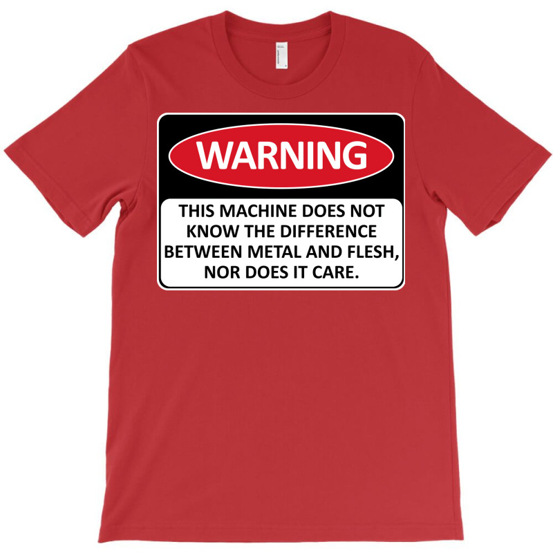 Warning This Machine Does Not Know The Difference Between Metal And Fl T-shirt | Artistshot