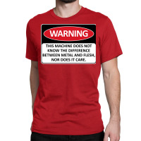 Warning This Machine Does Not Know The Difference Between Metal And Fl Classic T-shirt | Artistshot