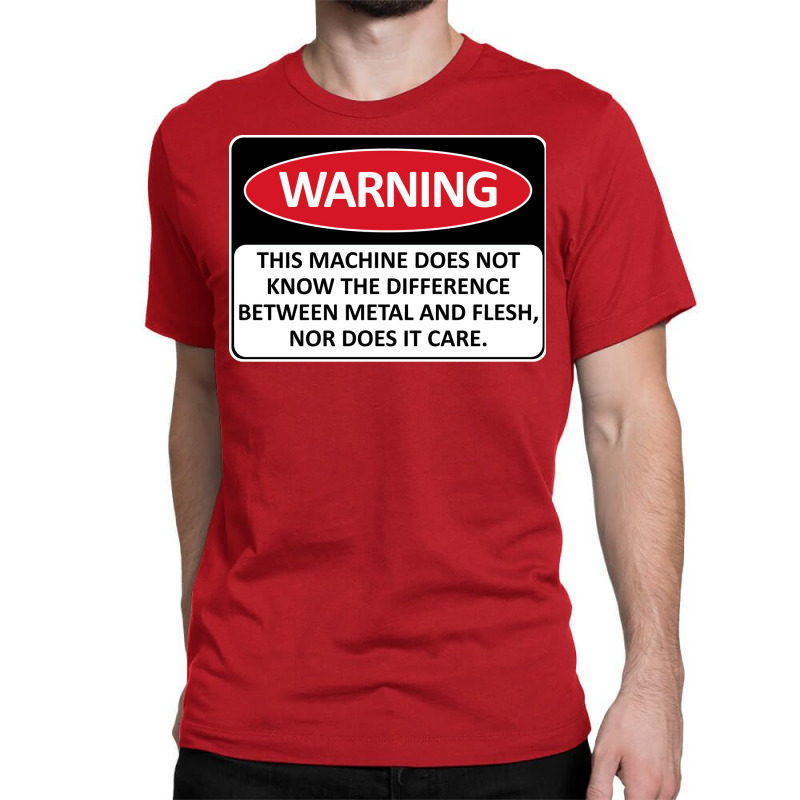 Warning This Machine Does Not Know The Difference Between Metal And Fl Classic T-shirt | Artistshot