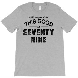 not everyone looks this good at seventy nine T-Shirt | Artistshot