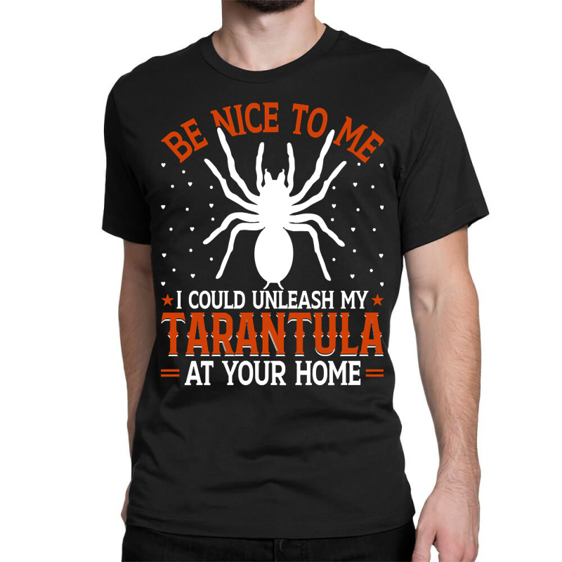 Limited Edition Be Nice To Me I Could Unleash My Tarantula At Your Hom Classic T-shirt by Box Bingham | Artistshot