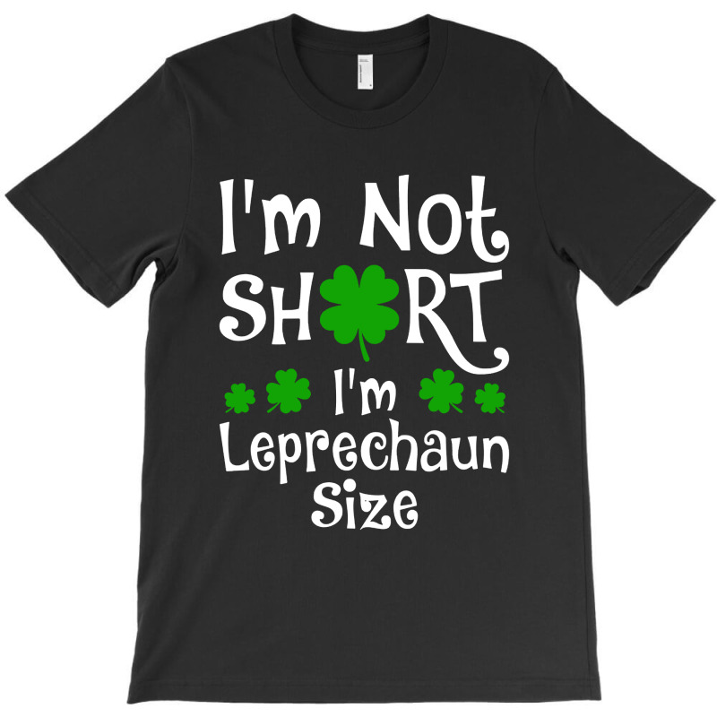 Im Not Short Im Leprechaun Size Happy St Day T-shirt | Artistshot