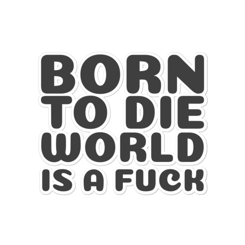 Born To Die World Is A Fuck   (1) Sticker | Artistshot