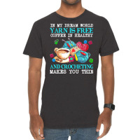 Yarn T  Shirt In My Dream World Yarn Is Free, Coffee Is Healthy And Cr Vintage T-shirt | Artistshot