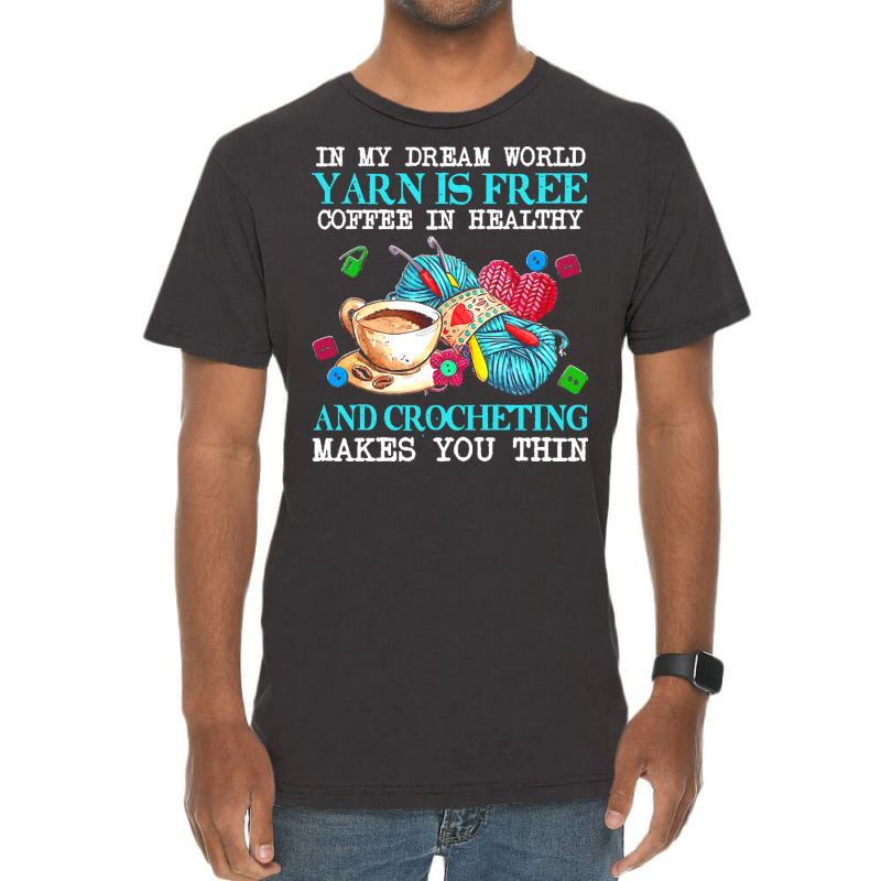 Yarn T  Shirt In My Dream World Yarn Is Free, Coffee Is Healthy And Cr Vintage T-shirt | Artistshot