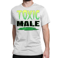 Based Toxic Male Energy T Shirt Classic T-shirt | Artistshot