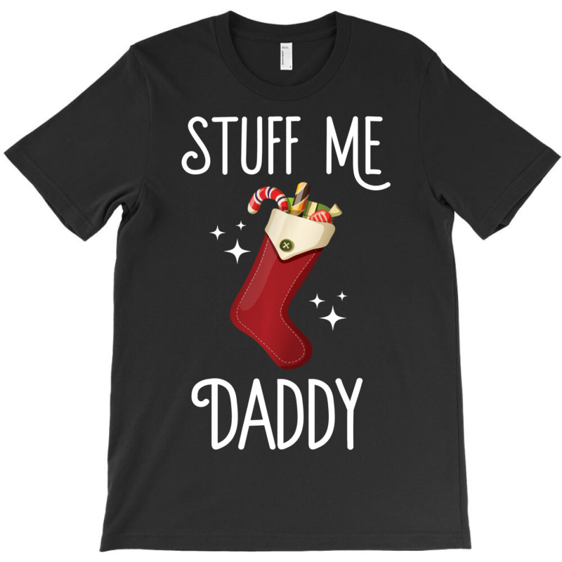 Limited Edition Stuff Me Daddy Naughty Christmas Stocking Dirty Xmas T-shirt | Artistshot