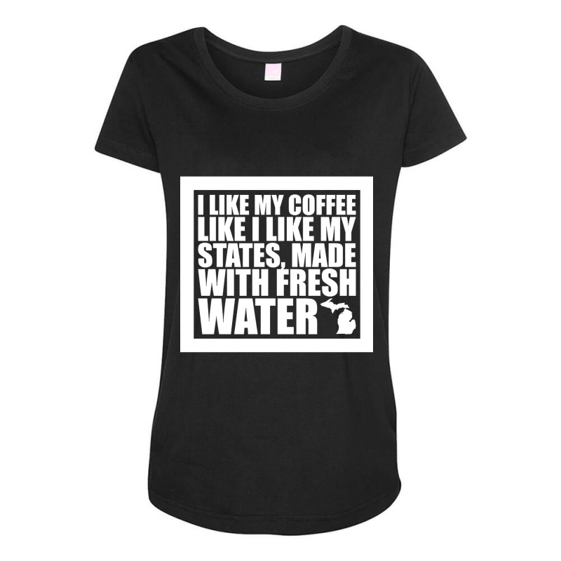 Trending Michigan - I Like My Coffee Like I Like My States, Made With Maternity Scoop Neck T-shirt by laurynvanhoose | Artistshot