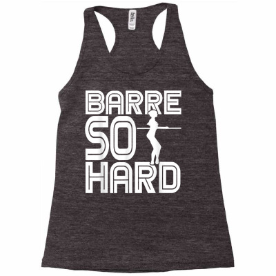 Barre So Hard   Dance & Ballet Workout T Shirt Racerback Tank Designed By Danaisenrikamelgar