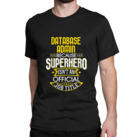 Database Administrator Idea Superhero Job Db Admin Classic T-shirt | Artistshot