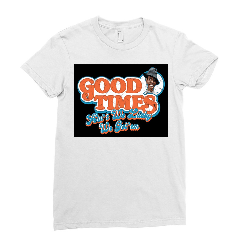 Good Times Ainx27t We Lucky We Gotx27em Poster Travel Ladies Fitted T-Shirt by basolkocharw | Artistshot