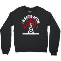 I'm Radio Active Amateur Radio Operator T Shirt Crewneck Sweatshirt | Artistshot