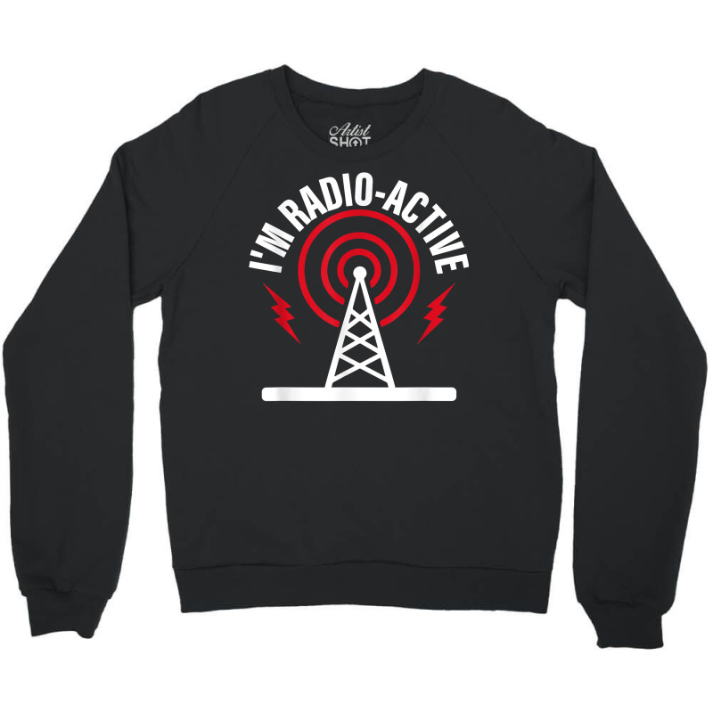 I'm Radio Active Amateur Radio Operator T Shirt Crewneck Sweatshirt by joeykujalat4t | Artistshot