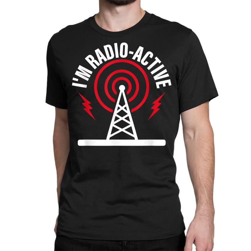 I'm Radio Active Amateur Radio Operator T Shirt Classic T-shirt by joeykujalat4t | Artistshot