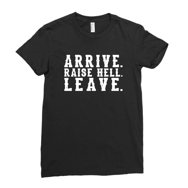 Arrive Raise Hell Leave 3 Ladies Fitted T-Shirt by MelindaBouwman | Artistshot