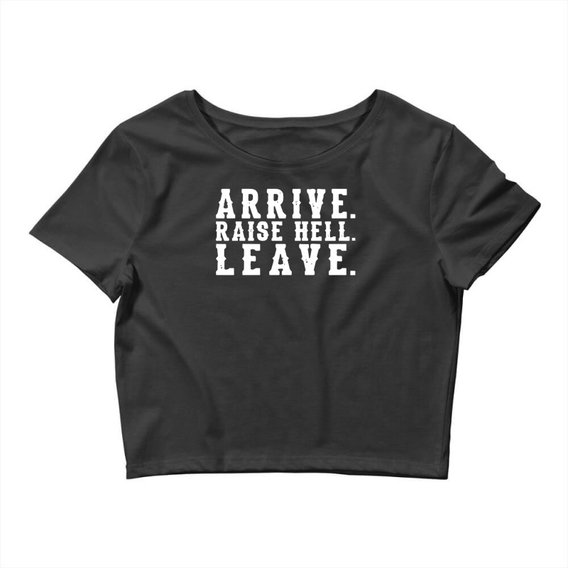 Arrive Raise Hell Leave 3 Crop Top by MelindaBouwman | Artistshot