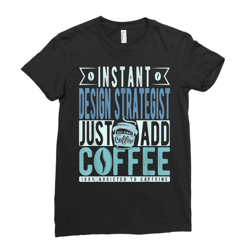 Instant Design Strategist Just Add Coffee T Shirt Ladies Fitted T-Shirt by nilda1pr4klauer | Artistshot