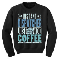 Instant Dispatcher Just Add Coffee T Shirt Youth Sweatshirt | Artistshot