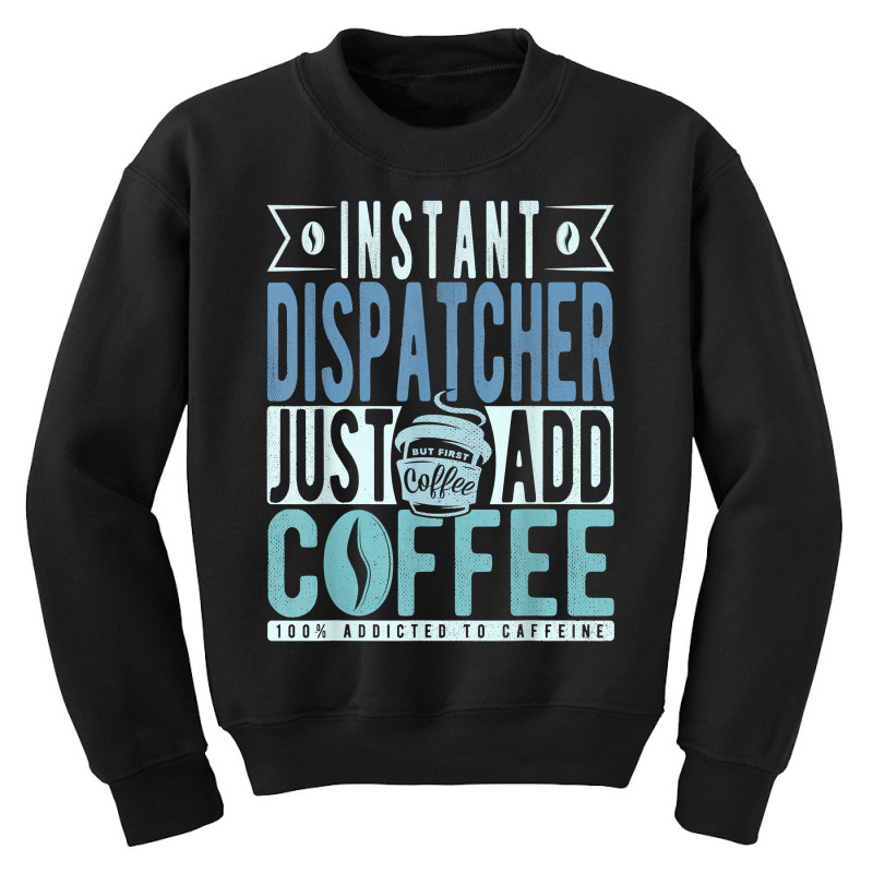 Instant Dispatcher Just Add Coffee T Shirt Youth Sweatshirt by nilda1pr4klauer | Artistshot