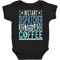 Instant Dispatcher Just Add Coffee T Shirt Baby Bodysuit | Artistshot